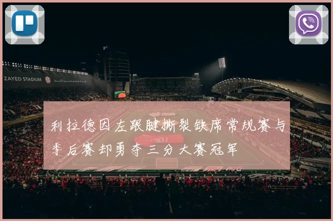 利拉德因左跟腱撕裂缺席常规赛与季后赛却勇夺三分大赛冠军