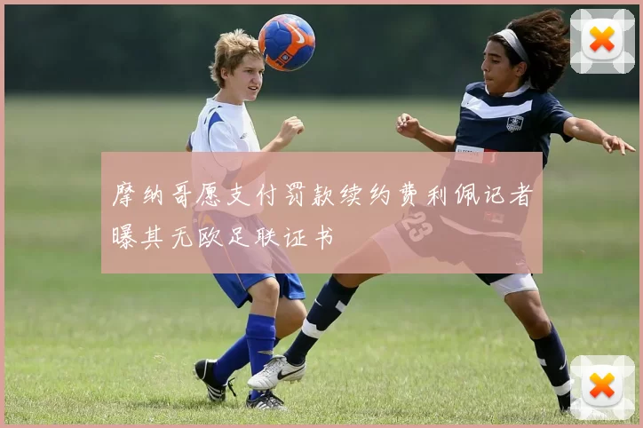 摩纳哥愿支付罚款续约费利佩记者曝其无欧足联证书