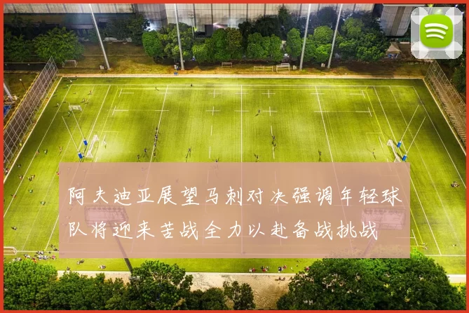阿夫迪亚展望马刺对决强调年轻球队将迎来苦战全力以赴备战挑战