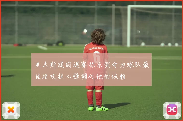 里夫斯提前退赛称东契奇为球队最佳进攻核心强调对他的依赖