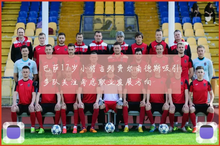 巴萨17岁小将吉列费尔南德斯吸引多队关注考虑职业发展方向